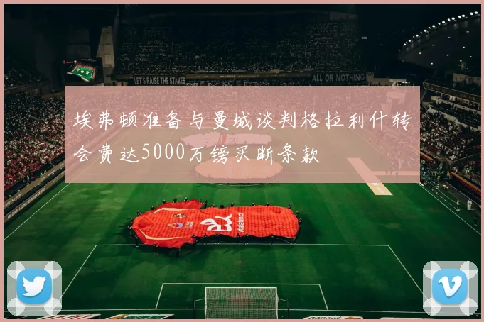 埃弗顿准备与曼城谈判格拉利什转会费达5000万镑买断条款