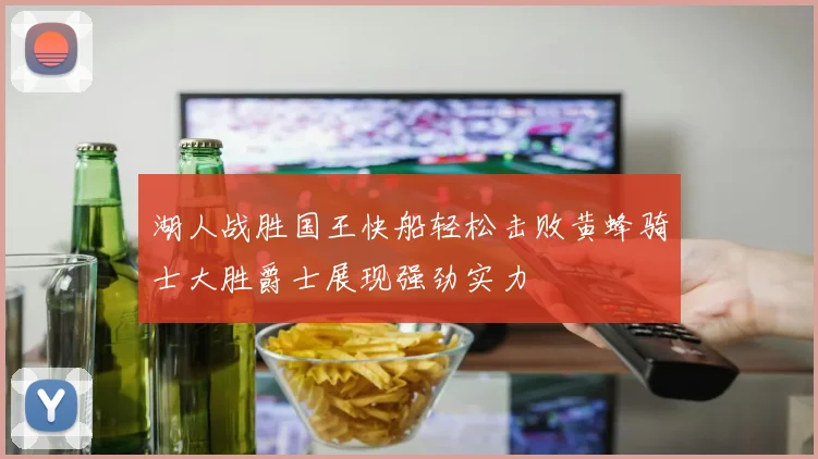湖人战胜国王快船轻松击败黄蜂骑士大胜爵士展现强劲实力