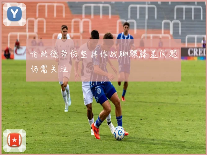 伦纳德带伤坚持作战脚踝膝盖问题仍需关注