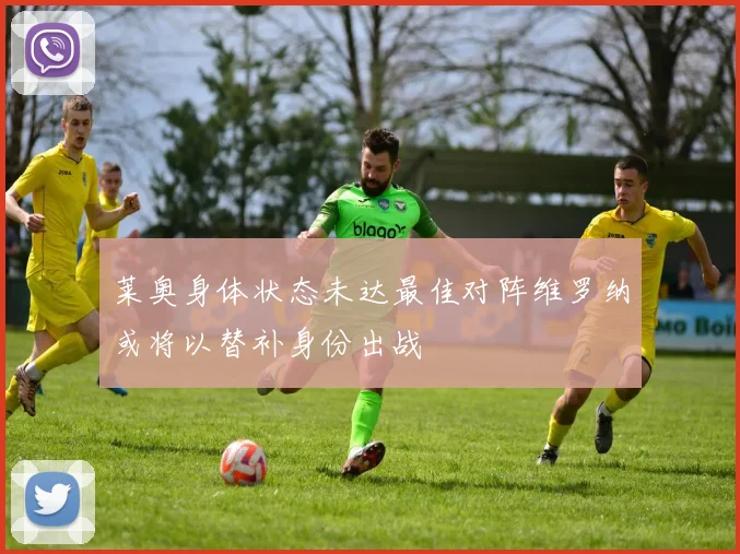 莱奥身体状态未达最佳对阵维罗纳或将以替补身份出战